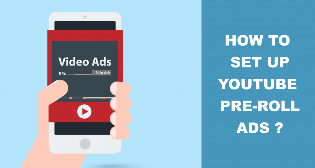 How To Set Up Youtube Pre-Roll Ads Effectively In 2019