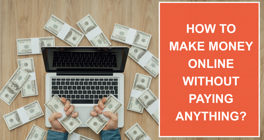 how to make money online without paying anything you need